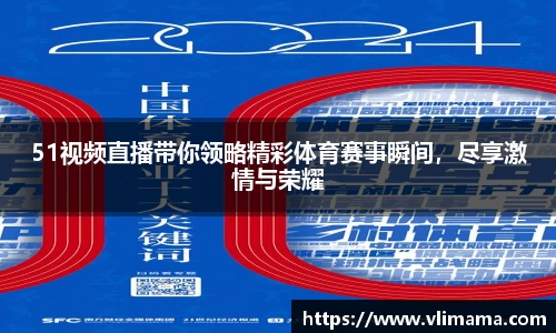 51视频直播带你领略精彩体育赛事瞬间，尽享激情与荣耀