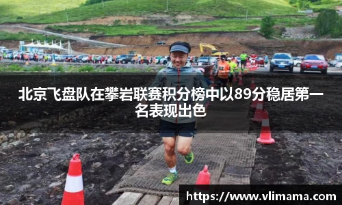 北京飞盘队在攀岩联赛积分榜中以89分稳居第一名表现出色