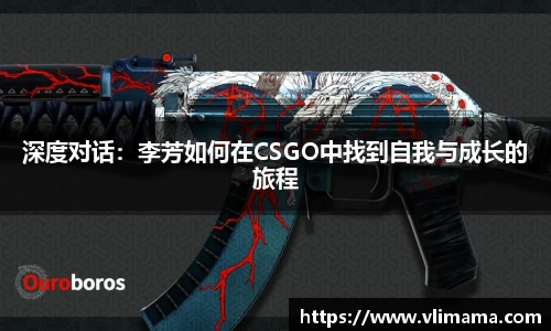 深度对话：李芳如何在CSGO中找到自我与成长的旅程