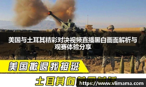 美国与土耳其精彩对决视频直播黑白画面解析与观赛体验分享