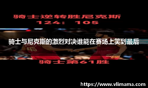 骑士与尼克斯的激烈对决谁能在赛场上笑到最后